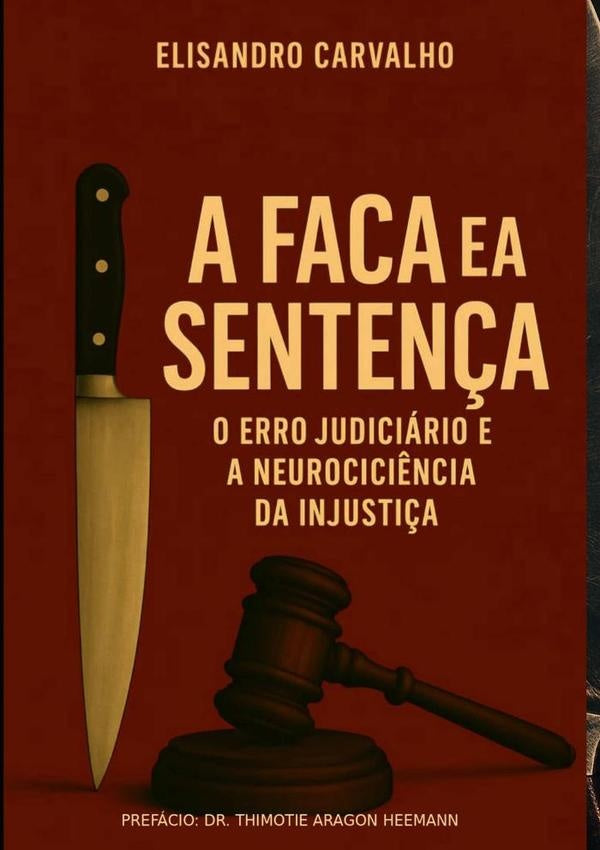 A Faca E A Senten?a: O Erro Judiciario E A Neuroci?ncia Da Injusti?a | Elisandro Carvalho