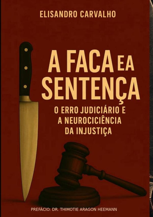 A Faca E A Senten?a: O Erro Judiciario E A Neuroci?ncia Da Injusti?a | Elisandro Carvalho