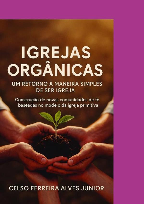 Igrejas Org?nicas:  Um Retorno A Maneira Simples De Ser Igreja | CelsoFerreiraAlves Junior