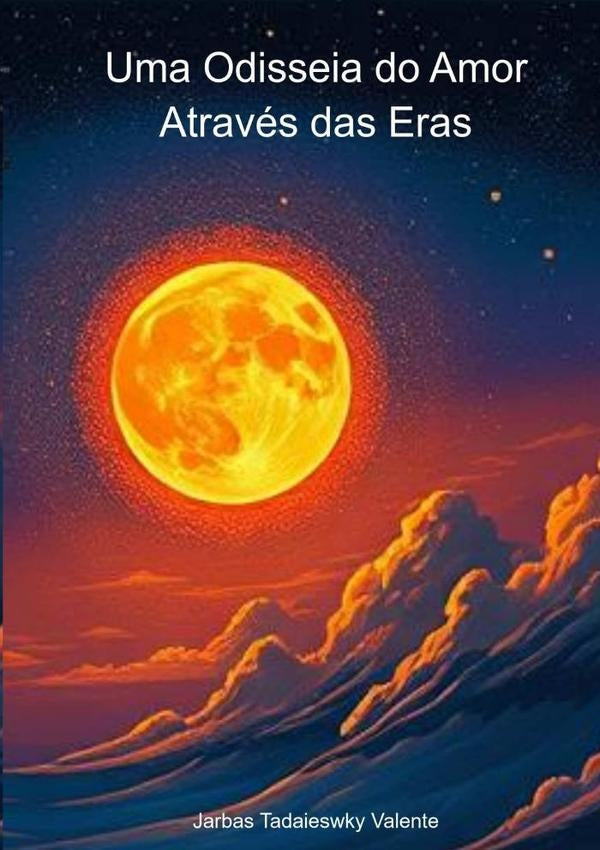 Uma Odisseia Do Amor Atraves Das Eras | JarbasTadaiewsky Valente