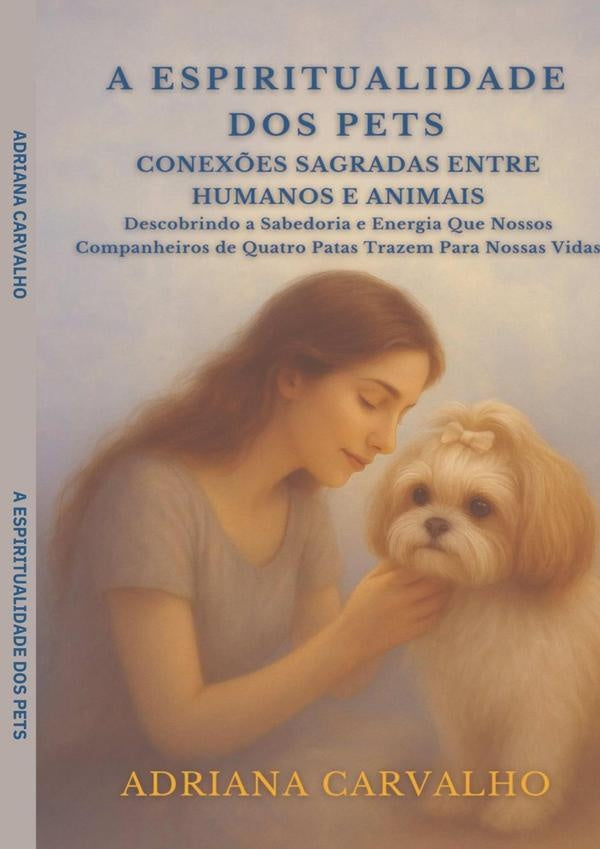 A Espiritualidade Dos Pets Conex?es Sagradas Entre Humanos E Animais | EscritoraAdriana Carvalho