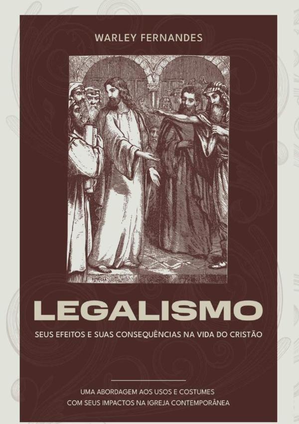 Legalismo: Seus Efeitos E Suas Consequ?ncias Na Vida Do Crist?o | WarleyFernandesDa Silva