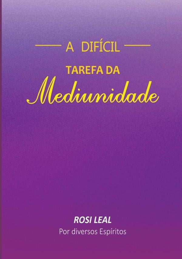 A Dificil Tarefa Da Mediunidade | Rosilene Leal