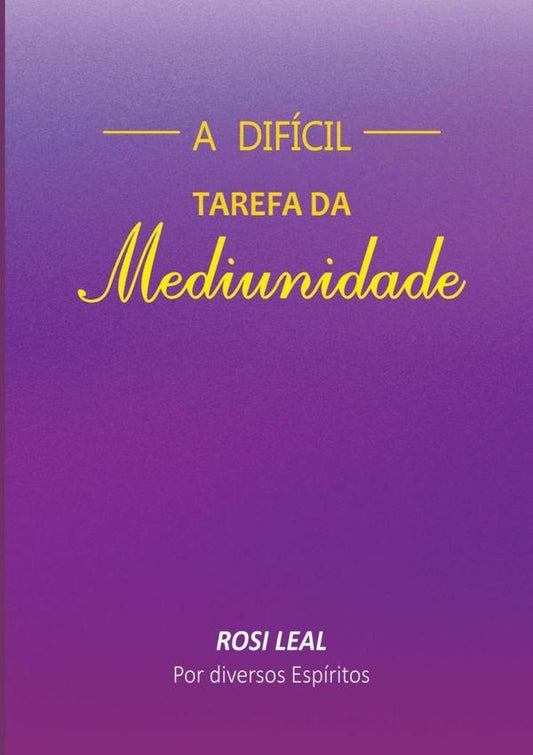 A Dificil Tarefa Da Mediunidade | Rosilene Leal