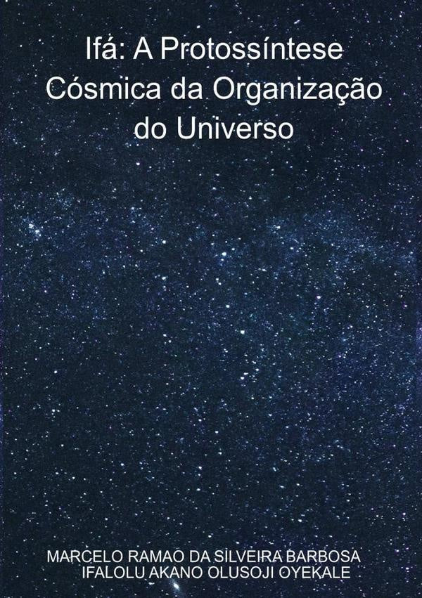Ifa:  A Protossintese Cosmica Da Organiza??o Do Universo | MarceloRamaoDaSilveira Barbosa