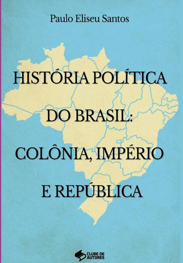 Historia Politica No Brasil: Col?nia Imperio E Republica | PauloEliseu Santos