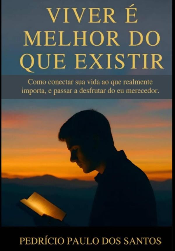 Viver e Melhor Do Que Existir | PedricioPauloDos Santos