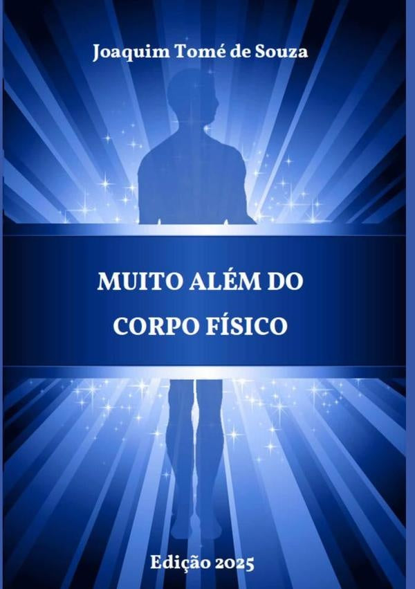 Muito Alem Do Corpo Fisico | JoaquimTomeDe Souza