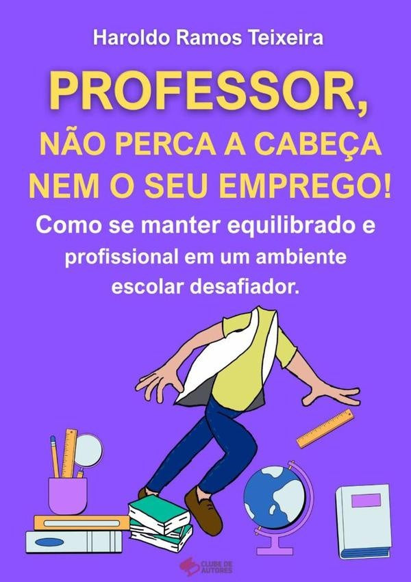 Professor, N?o Perca A Cabe?a Nem O Seu Emprego! | HaroldoRamos Teixeira