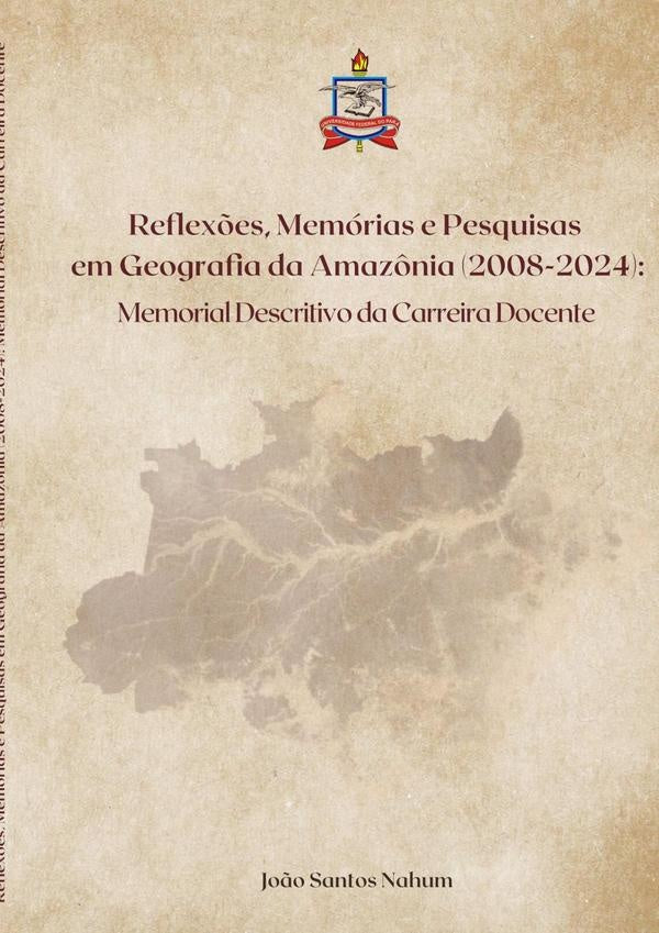 Reflex?es, Memorias E Pesquisas Em Geografia Da Amaz?nia (2008-2024) | Jo?oSantos Nahum
