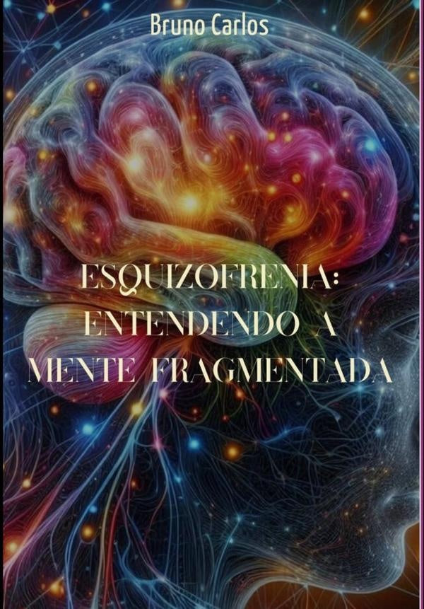 Esquizofrenia: Entendendo A Mente Fragmentada | Bruno Carlos