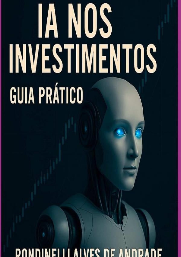 Intelig?ncia Artificial Nos Investimentos - Guia Pratico | RondinelliAlvesDe Andrade