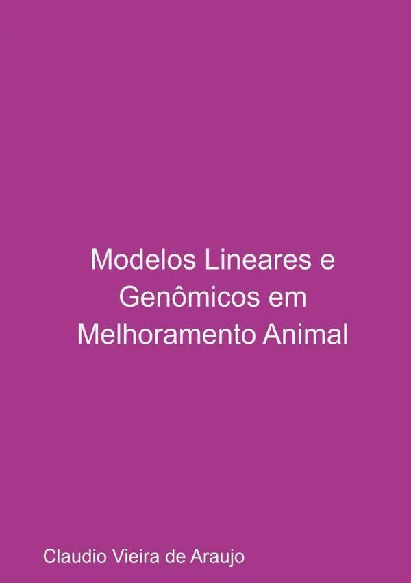 Modelos Lineares E Gen?micos Em Melhoramento Animal | ClaudioVieiraDe Araujo