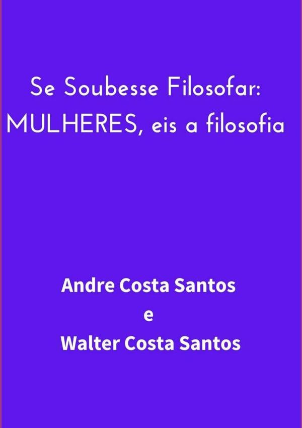 Se Soubesse Filosofar: Mulheres Eis A Filosofia | Nuno Costa Santos