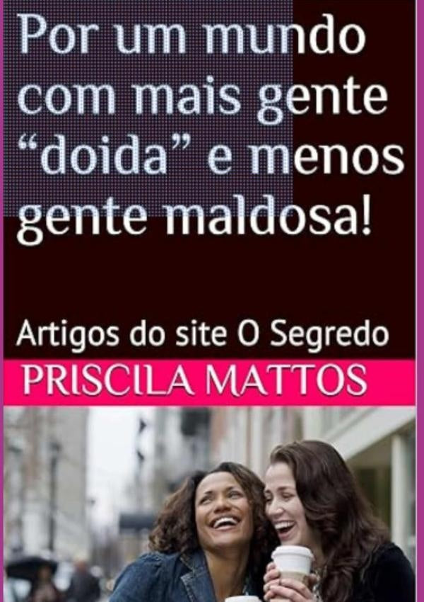 Por Um Mundo Com Mais Gente doida E Menos Gente  Maldosa! | PriscilaFonte Mattos