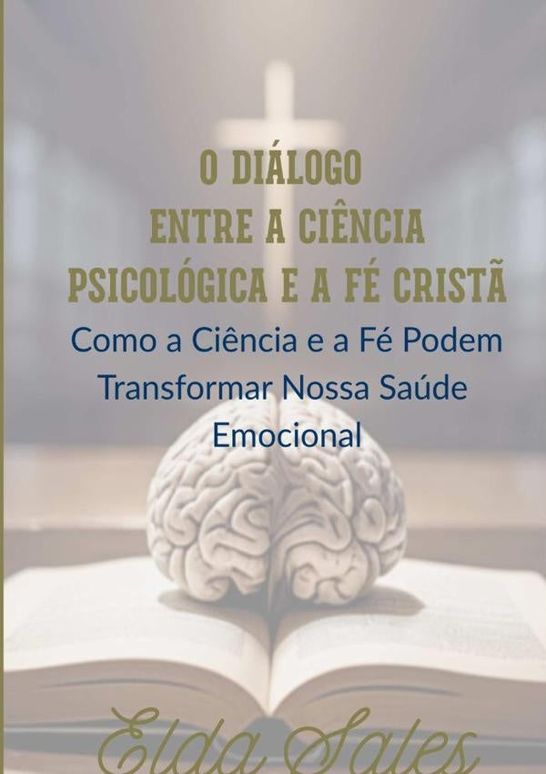O Dialogo Entre A Ci?ncia Psicologica E A Fe Crist? | Elda Sales