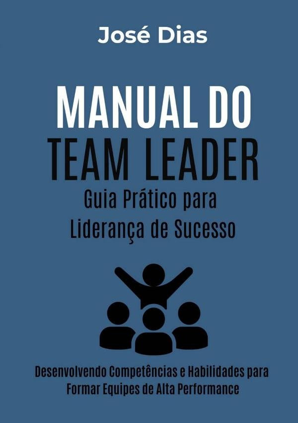Manual Do Team Leader  Guia Pratico Para Lideran?a De Sucesso | José Heitor Dias Patrão