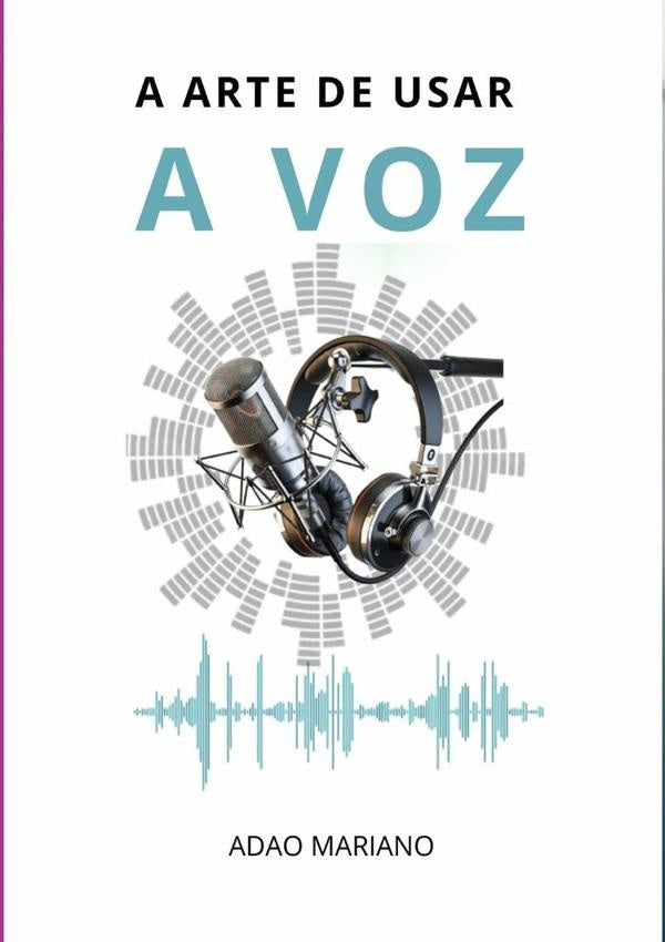A Arte De Usar A Voz | Adao Mariano