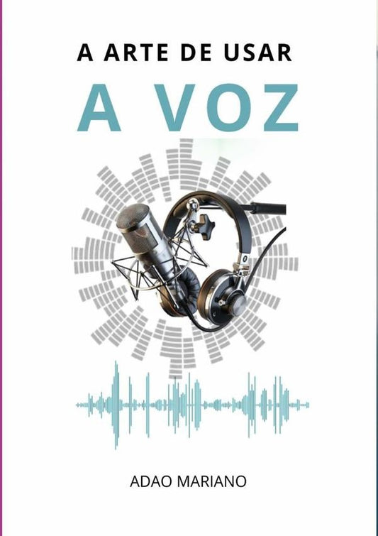 A Arte De Usar A Voz | Adao Mariano