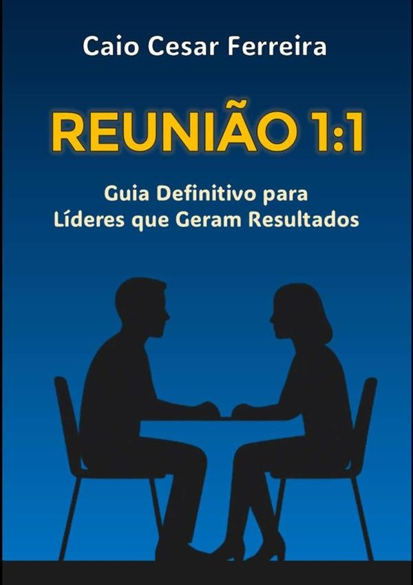 Reuni?o 1:1 - Guia Definitivo Para Lideres Que Geram Resultados | CaioCesar Ferreira