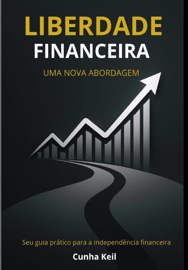Liberdade Financeira - Uma Nova Abordagem | Cunha Keil