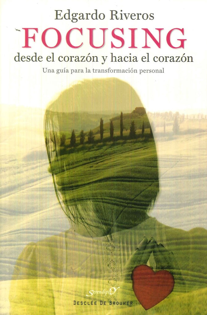 Focusing desde el corazon y hacia el corazon. Una guia para la transformacion personal | EdgardoRiveros Aedo