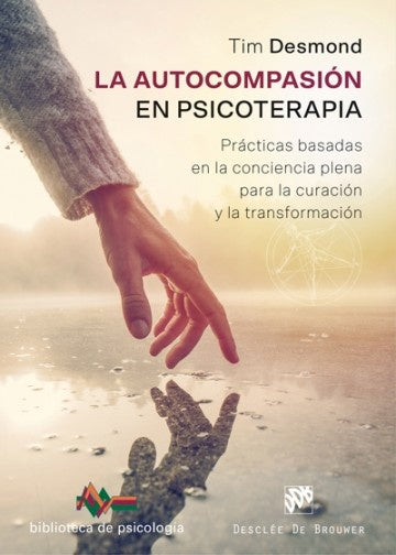 La autocompasion en psicoterapia. Practicas basadas en la conciencia plena para la curacion y la tra | Tim Desmond