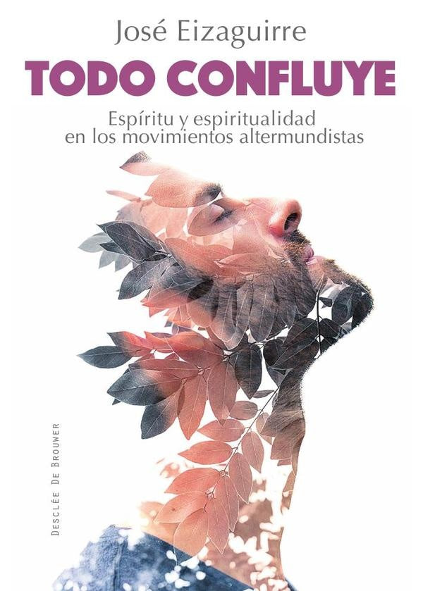 Todo confluye. Espiritu y espiritualidad en los movimientos altermundistas | JoseEizaguirre Fernandez-Palacios