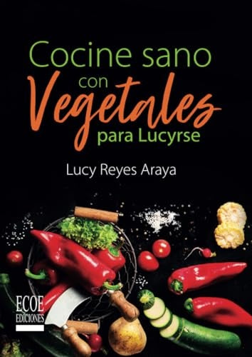 Cocine sano con vegetales para Lucirse | LucyReyes Araya