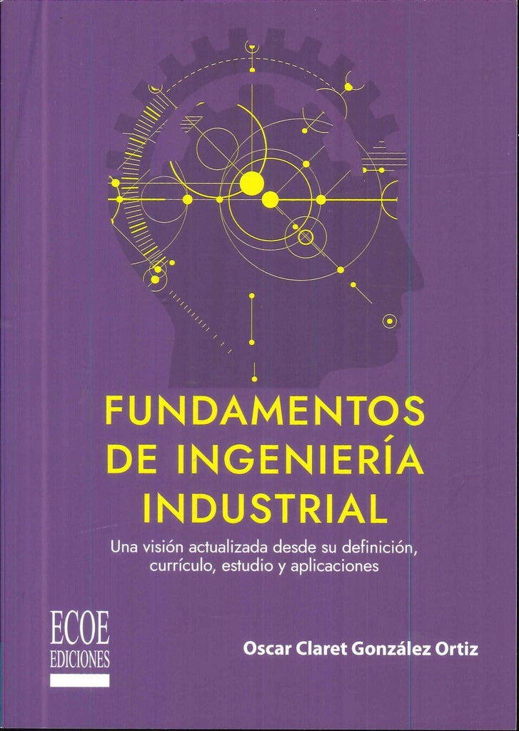 Fundamentos de ingenieria industrial. Una vision actualizada desde su definicion, curriculo, estudio | OscarClaretGonzalez Ortiz