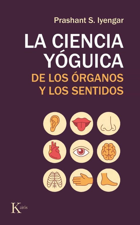 La ciencia yóguica de los órganos y los sentidos | PRASHANT S. IYENGAR