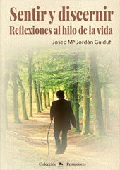 Sentir y discernir. Reflexiones al hilo de la vida | JosepM?JORDaN GALDUF