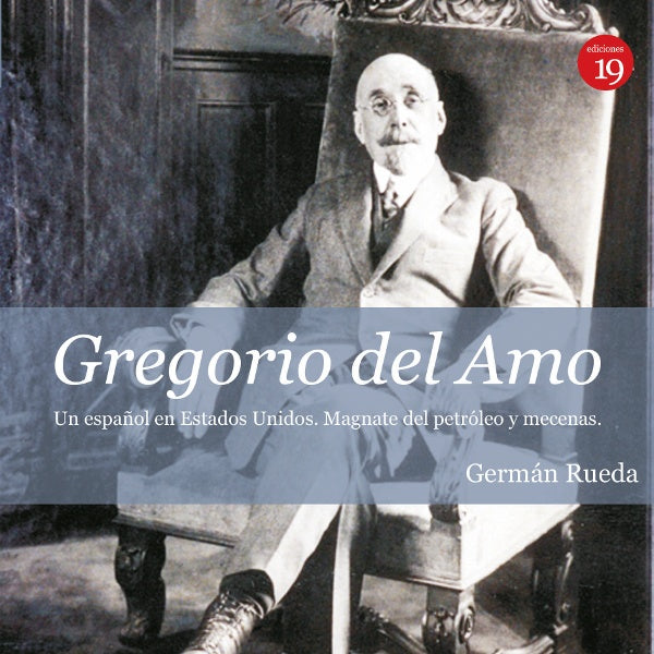 Gregorio del Amo, un espa?ol en Estados Unidos. Magnate del petroleo y mecenas. | GermanRUEDA HERNANZ