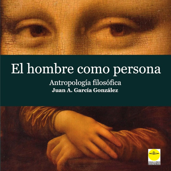 El hombre como persona. Antropologia filosofica | Juan A. GARCiA GONZaLEZ
