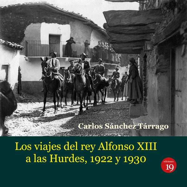 Los viajes del rey Alfonso XIII a Las Hurdes, 1922 y 1930 | CarlosSaNCHEZ TaRRAGO