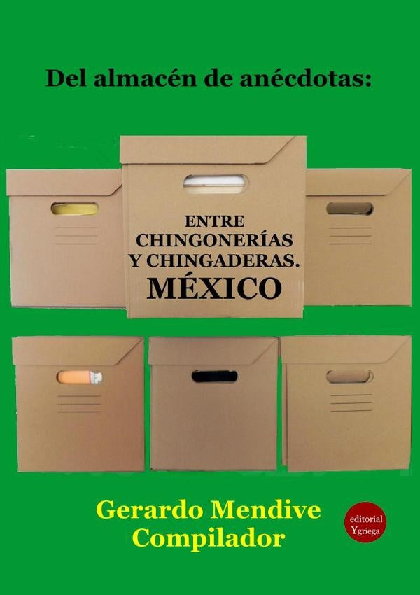 Del almacen de anecdotas: Entre chingonerias y chingaderas. Mexico | GerardoMENDIVE MICHELINI