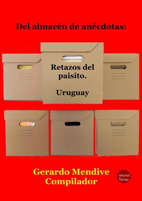 Del almacen de anecdotas: Retazos del paisito. Uruguay | GerardoMENDIVE MICHELINI