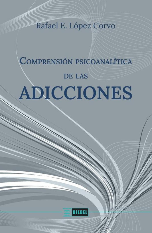 Comprension psicoanalitica de las adicciones | RafaelE. Lopez-Corvo