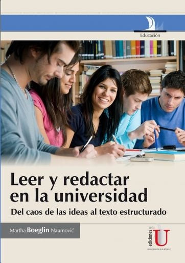 Leer y redactar en la universidad, del caos de las ideas al texto estructurado | MarthaBoeglin Naumovic