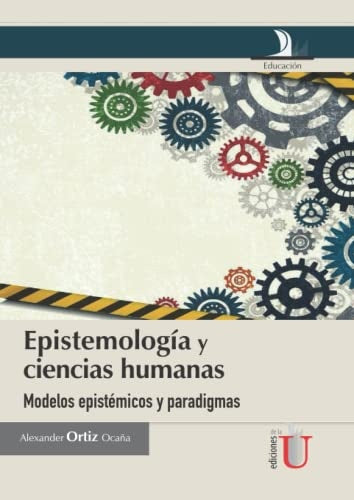 Epistemologia y ciencias humanas, modelos epistemicos y paradigmas | AlexanderOrtiz Oca?a
