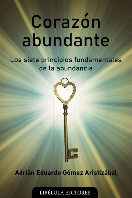 Corazon abundante: Los siete principios fundamentales de la abundancia | AdrianEduardoGomez Aristizabal
