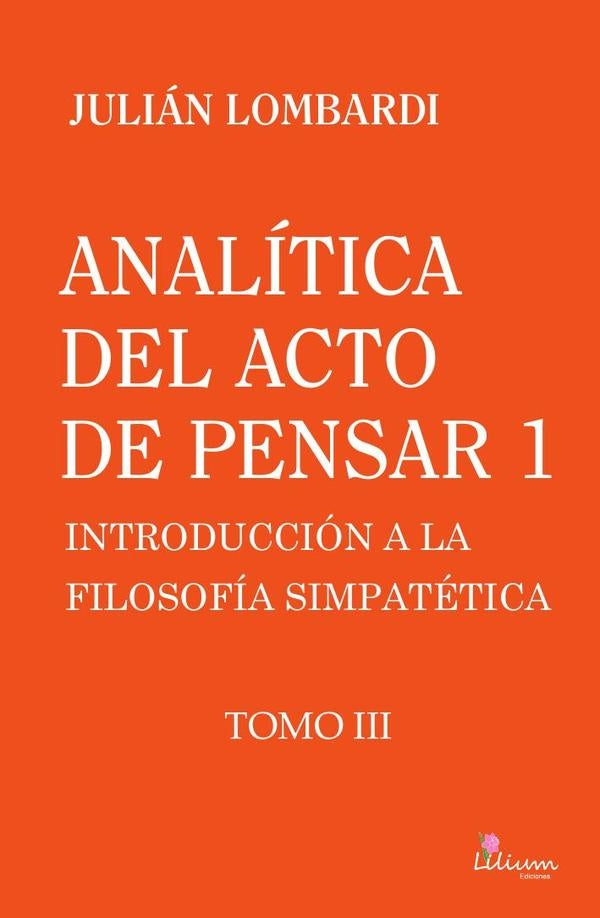 Analitica del acto de pensar 1 "Introduccion a la filosofia simpatetica" Tomo 3,Analitica del acto d | Julian Lombardi