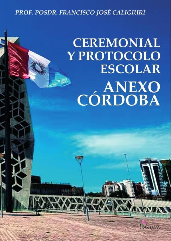 Ceremonial y protocolo escolar : anexo Cordoba | FranciscoJose Caligiuri