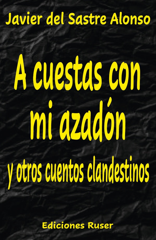 A cuestas con mi azadon y otros cuentos clandestinos | DelSastreAlonso Javier