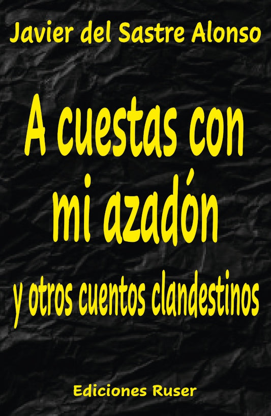 A cuestas con mi azadon y otros cuentos clandestinos | DelSastreAlonso Javier