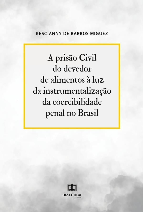 A pris?o Civil do devedor de alimentos ? luz da instrumentaliza??o da coercibilidade penal no Brasil | KesciannydeBarros Miguez