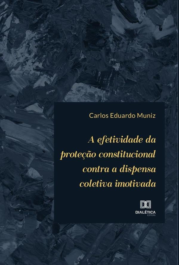 A efetividade da prote??o constitucional contra a dispensa coletiva imotivada | CarlosEduardo Muniz