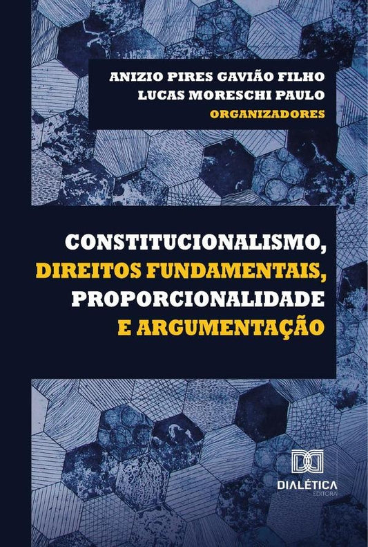 Constitucionalismo, Direitos Fundamentais, Proporcionalidade e Argumenta??o | AnizioPiresGavi?o Filho