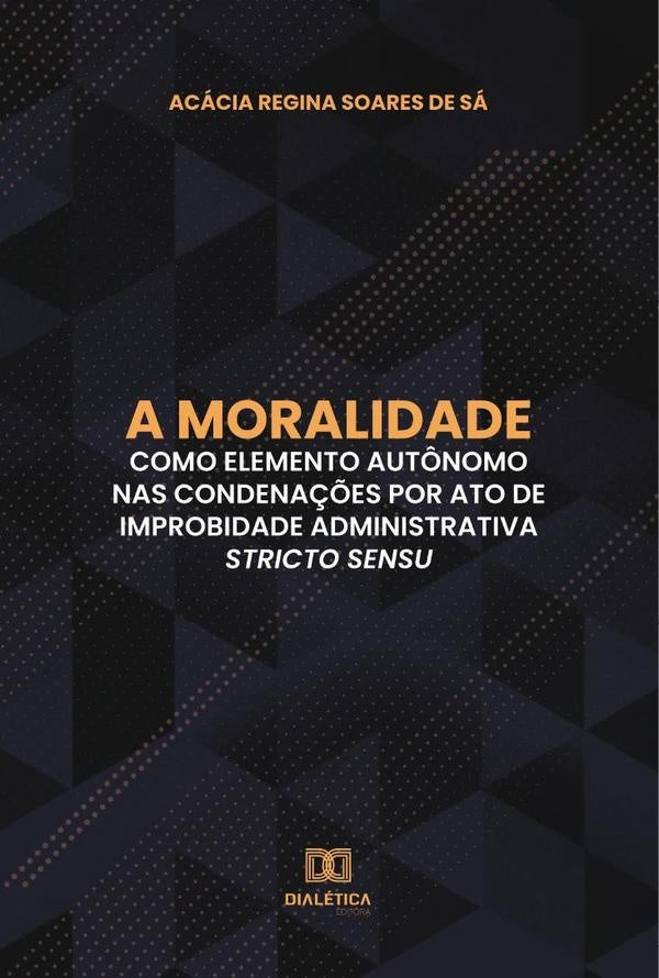A moralidade como elemento aut?nomo nas condena??es por ato de improbidade administrativa stricto se | AcaciaReginaSoaresde Sa