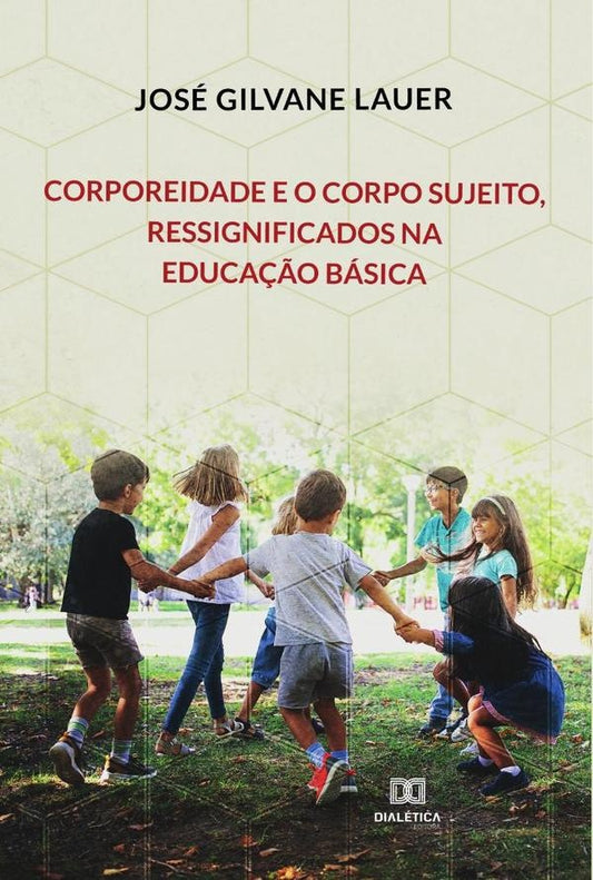 Corporeidade e o corpo sujeito, ressignificados na Educa??o Basica | JoseGilvane Lauer